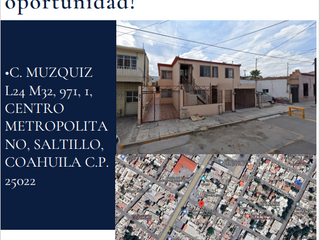 GDS EXCELENTE REMATE DE CASA EN RECUPERACION (ESCRITURADO) EN CALLE MUZQUIZ, CENTRO METROOLITANO, SALTILLO, COAHUILA